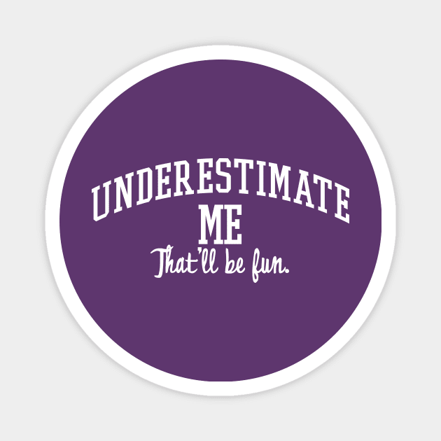 Underestimate Me. That'll be fun. Magnet by MindsparkCreative